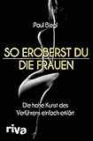 So eroberst du die Frauen: Die hohe Kunst des Verführens einfach erklärt by Paul Biegl