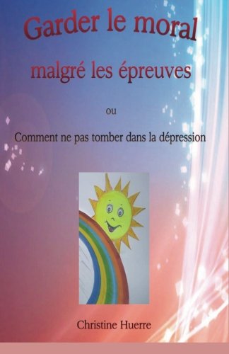 Download Garder le moral malgré les épreuves: ou Comment ne pas tomber dans la dépression Download Garder le moral malgré les épreuves: ou Comment ne pas tomber dans la dépression