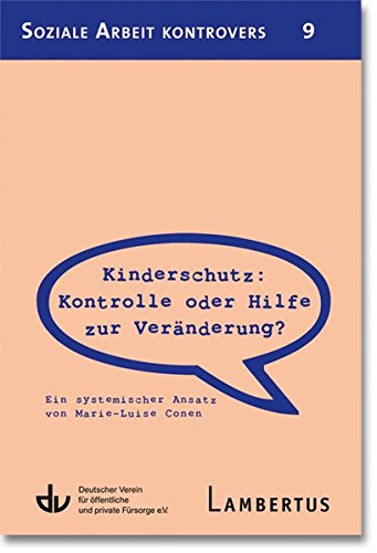 Download Kinderschutz: Kontrolle oder Hilfe zur Veränderung?: Ein systemischer Ansatz von Marie-Luise Conen - Aus der Reihe Soziale Arbeit kontrovers - Band 9