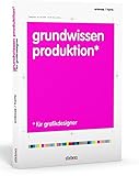 Image de Grundwissen Produktion für Grafikdesigner: Ein Handbuch für Grafikdesigner