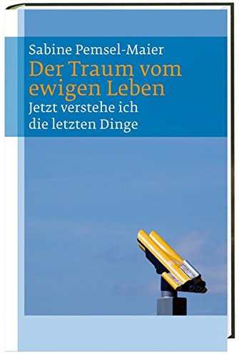 Download Der Traum vom ewigen Leben: Jetzt verstehe ich die letzten Dinge