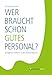 Wer braucht schon gutes Personal?: Erfolgreich Führen in der Zahnarztpraxis by 