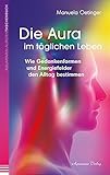 Die Aura im täglichen Leben: Wie Gedankenformen und Energiefelder den Alltag bestimmen by 