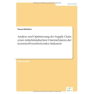 [PDF] Download Analyse und Optimierung der Supply Chain eines mittelstándischen Unternehmens der kunststoffverarbeitenden Industrie Kostenlos