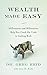Wealth Made Easy: Millionaires and Billionaires Help You Crack the Code to Getting Rich by 