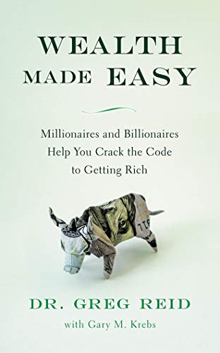 Wealth Made Easy: Millionaires and Billionaires Help You Crack the Code to Getting Rich