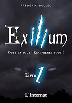Exilium - Livre 1 : L'Internat: Oubliez tout ! Réapprenez tout ! par [Bellec, Frédéric]