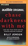 Chase Darkness with Me: How One True Crime Writer Started Solving Murders by Billy Jensen, Karen Kilgariff