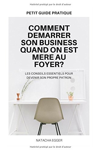 Petit Guide pratique - COMMENT DEMARRER SON BUSINESS QUAND ON EST MERE AU FOYER?: Tous les conseils essentiels pour réussir son entreprise à domicile. gratuit