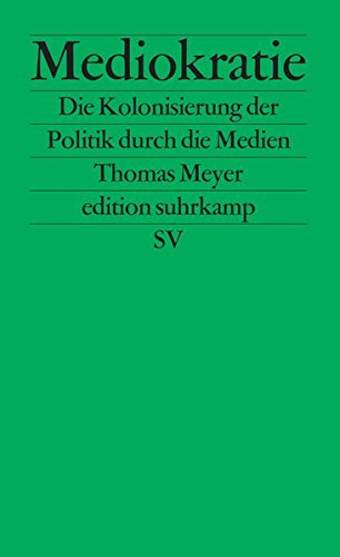 Mediokratie. Die Kolonisierung der Politik durch die Medien.