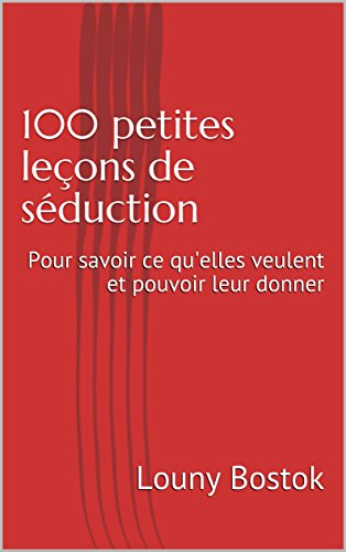 100 Petites Leçons De Séduction Pour Savoir Ce Quelles Veulent Et Pouvoir Leur Donner - 