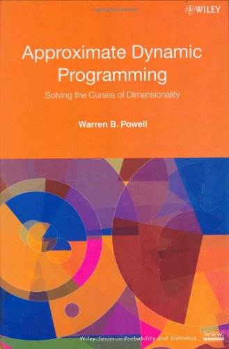 Approximate Dynamic Programming: Solving the Curses of Dimensionality (Wiley Series in Probability and Statistics)