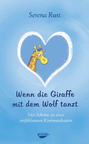 Wenn die Giraffe mit dem Wolf tanzt: Vier Schritte zu einer einfühlsamen Kommunikation