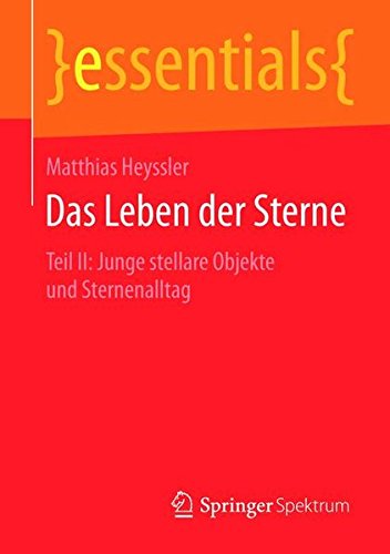 Download Das Leben der Sterne: Teil II: Junge stellare Objekte und Sternenalltag (essentials) Download Das Leben der Sterne: Teil II: Junge stellare Objekte und Sternenalltag (essentials)