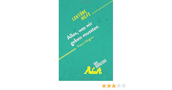 Alles Was Wir Geben Mussten Von Kazuo Ishiguro Lekturehilfe Detaillierte Zusammenfassung Personenanalyse Und Interpretation Querleser Der Amazon De Bucher