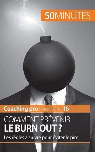 Comment prévenir le burn out ?: Les règles à suivre pour éviter le pire Comment prévenir le burn out ?: Les règles à suivre pour éviter le pire