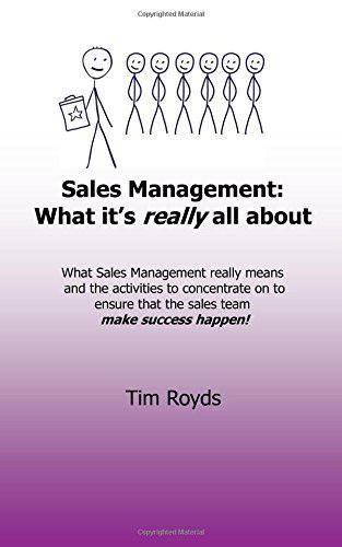 Sales Management: What it's really all about: What sales management really means and the activities to concentrate on to ensure that the sales team make success happen!: Volume 1 by Tim Royds (2014-09-02)