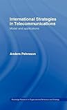 International Strategies in Telecommunications: Models and Applications (Routledge Research in Organizational Behaviour & Strategy) by Anders (Vaxjoe University, Sweden) Pehrsson
