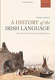 A History of the Irish Language: From the Norman Invasion to Independence (Oxford Linguistics) by