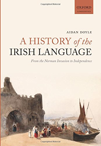 A History of the Irish Language: From the Norman Invasion to Independence (Oxford Linguistics)