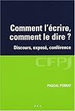 Comment l'écrire, comment le dire: Discours, exposé, conférence.