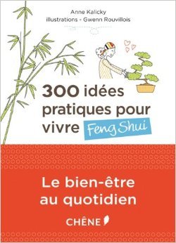 300 idées pratiques pour vivre Feng Shui de Anne Kalicky,Gwenn Rouvillois (Illustrations) ( 4 janvier 2012 ) francais 300 idées pratiques pour vivre Feng Shui de Anne Kalicky,Gwenn Rouvillois (Illustrations) ( 4 janvier 2012 ) francais