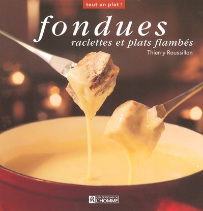 Fondues : Raclettes et plats flambés francais Fondues : Raclettes et plats flambés francais