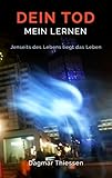 Dein Tod - Mein Lernen: Jenseits des Lebens liegt das Leben by Dagmar Thiessen, Miriam Martsch