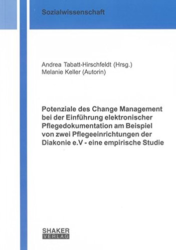Potenziale des Change Management bei der Einführung elektronischer Pflegedokumentation am Beispiel von zwei Pflegeeinrichtungen der Diakonie e.V - ... Studie (Berichte aus der Sozialwissenschaft)