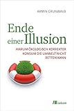 Image de Ende einer Illusion: Warum ökologisch korrekter Konsum die Umwelt nicht retten kann