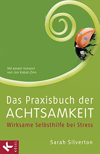 Das Praxisbuch der Achtsamkeit: Wirksame Selbsthilfe bei Stress Mit gezielten Anleitungen bei Krankheit, Angst und Depression Mit einem Vorwort von Jon Kabat-Zinn