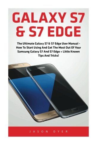 Preisvergleich Produktbild Galaxy S7 & S7 Edge: The Ultimate Galaxy S7 & S7 Edge User Manual - How to Start Using and Get the Most Out of Your Samsung Galaxy S7 and S7 Edge + Little Known Tips and Tricks! (Booklet)