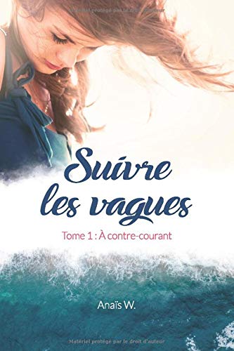 Suivre les vagues, Tome 1 : À contre-courant: - "Une ode à la vie" - "Magnifique et bouleversant ! Suivre les vagues, Tome 1 : À contre-courant: - "Une ode à la vie" - "Magnifique et bouleversant !
