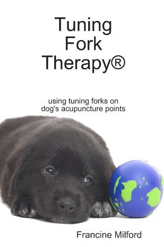 Tuning Fork Therapy® Using Tuning Forks On Dog's Acupuncture Points by Francine Milford (2012-04-06)