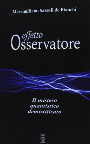 Effetto osservatore. Il mistero quantistico demistificato Effetto osservatore. Il mistero quantistico demistificato