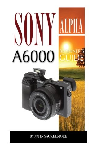 Preisvergleich Produktbild Sony Alpha A6000: Beginner's Guide
