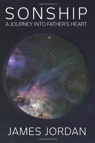Sonship: The Journey into Father's Heart Sonship: The Journey into Father's Heart