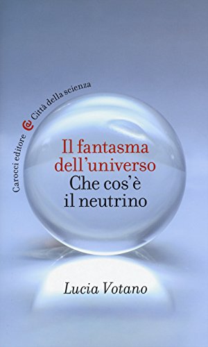 Il fantasma dell'universo. Che cos'è il neutrino Il fantasma dell'universo. Che cos'è il neutrino