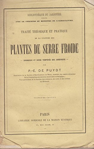 Traité théorique et pratique de la culture des plantes de serre froide, orangerie et serre tempérées des jardiniers, précédé de notions pratiques de physiologie végétale et de physique horticole, et de conseils pour la construction des différentes serres... par P.-É. de Puydt francais Traité théorique et pratique de la culture des plantes de serre froide, orangerie et serre tempérées des jardiniers, précédé de notions pratiques de physiologie végétale et de physique horticole, et de conseils pour la construction des différentes serres... par P.-É. de Puydt francais