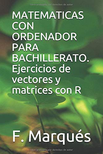 MATEMATICAS CON ORDENADOR PARA BACHILLERATO. Ejercicios de vectores y matrices con R