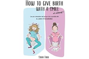 How to give birth with a smile... Or almost!: Live your contractions well and go as far as possible with the power of Concentration