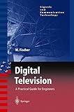 Digital Television: A Practical Guide for Engineers (Signals and Communication Technology) by Walter Fischer, Horst Renouard