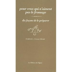 Pour tous ceux qui n'aiment pas le fromage : Dix façons de le préparer