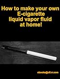 Image de How to make your own Ecig Ecigarette Liquid fluid vapor at home! (English Edition)