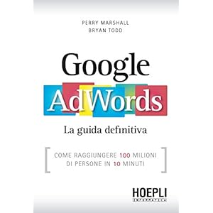 Google AdWords: Come raggiungere 100 milioni di persone in 10 minuti (Hoepli informat