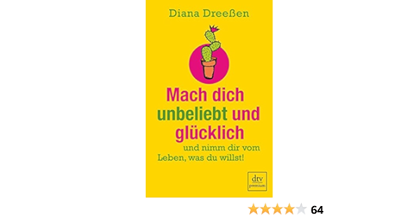 Mach Dich Unbeliebt Und Glucklich Und Nimm Dir Vom Leben Was Du Willst Amazon De Dreessen Diana Bucher