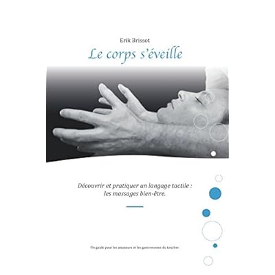 Le corps s'éveille: Découvrir et pratiquer un langage tactile : les massages bien-être Le corps s'éveille: Découvrir et pratiquer un langage tactile : les massages bien-être