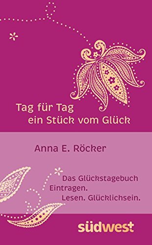 Download Tag für Tag ein Stück vom Glück: Das Glückstagebuch. Eintragen. Lesen. Glücklichsein.
