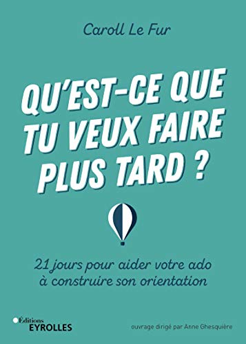 Télécharger Qu'est-ce que tu veux faire plus tard ?: 21 jours pour aider votre ado à construire son orientation Livre eBook France