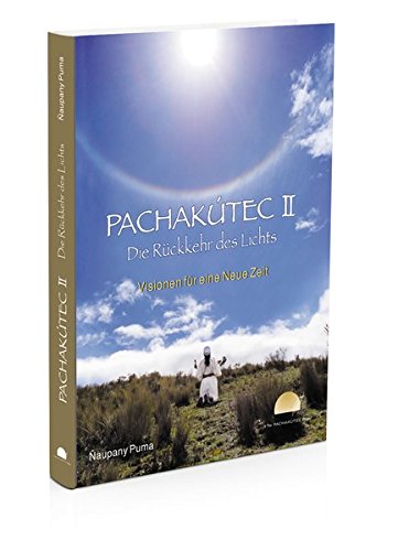 Download PACHAKÚTEC II – Die Rückkehr des Lichts, Visionen für eine Neue Zeit: Das neue PACHAKÚTEC-Buch